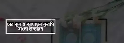 চার কুল ও আয়াতুল কুরসি বাংলা উচ্চারণ সহ pdf download। বাংলা উচ্চারণ ও অর্থসহ চার কুল ও আয়াতুল কুরসি pdf download